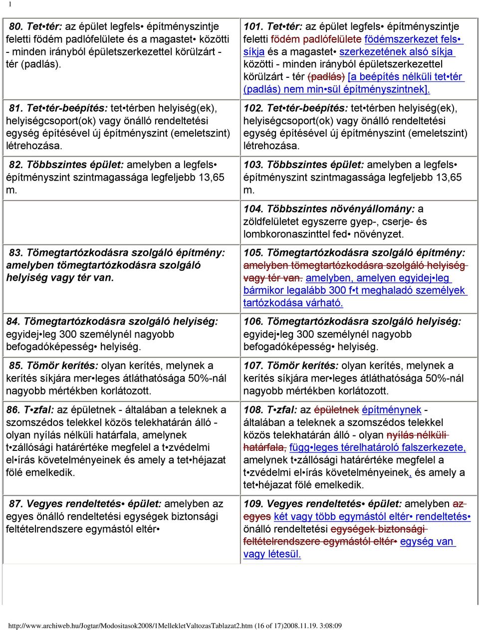 Többszintes épület: amelyben a legfels építményszint szintmagassága legfeljebb 13,65 m. 83. Tömegtartózkodásra szolgáló építmény: amelyben tömegtartózkodásra szolgáló helyiség vagy tér van. 84.