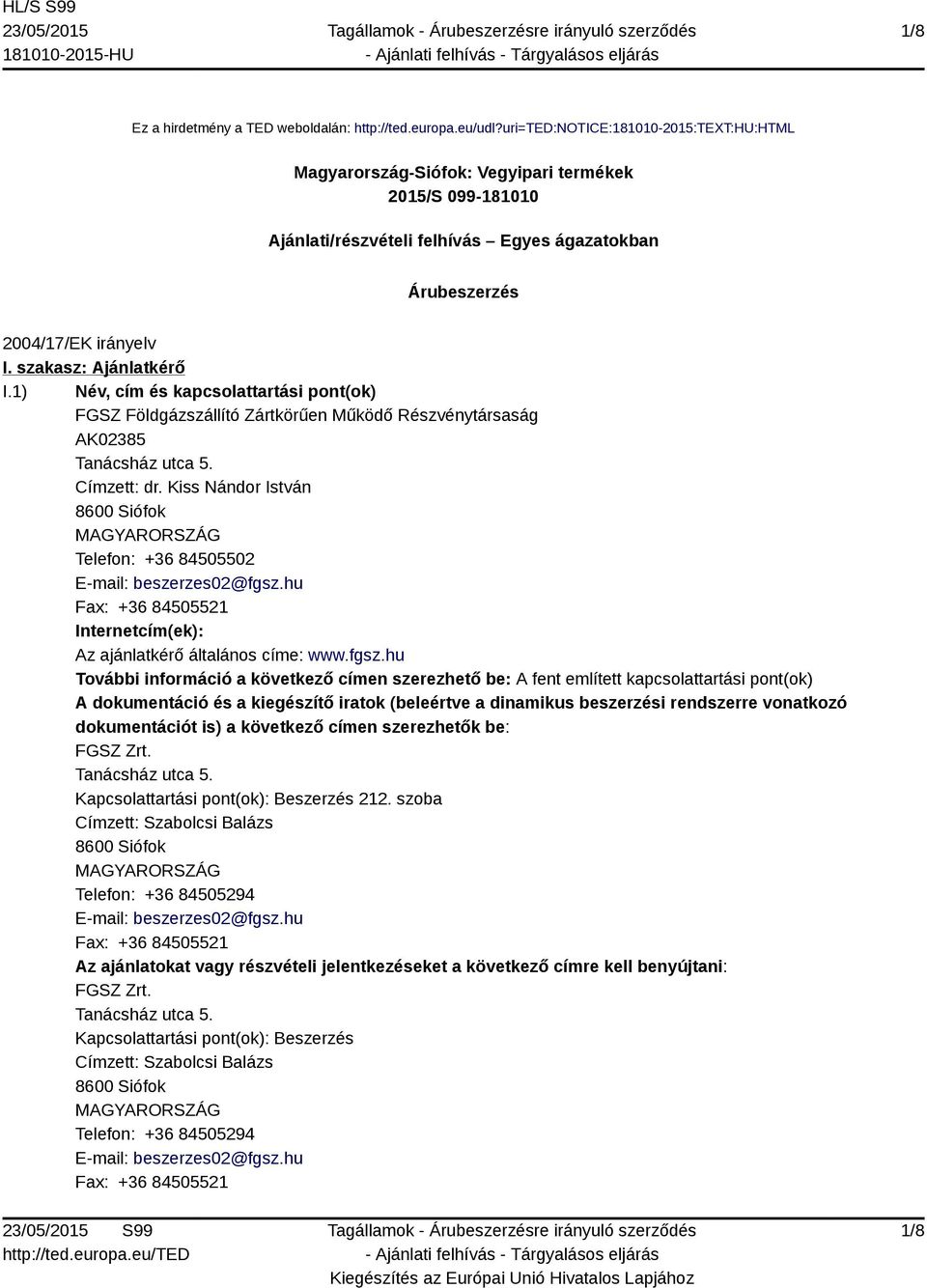 szakasz: Ajánlatkérő I.1) Név, cím és kapcsolattartási pont(ok) FGSZ Földgázszállító Zártkörűen Működő Részvénytársaság AK02385 Tanácsház utca 5. Címzett: dr.