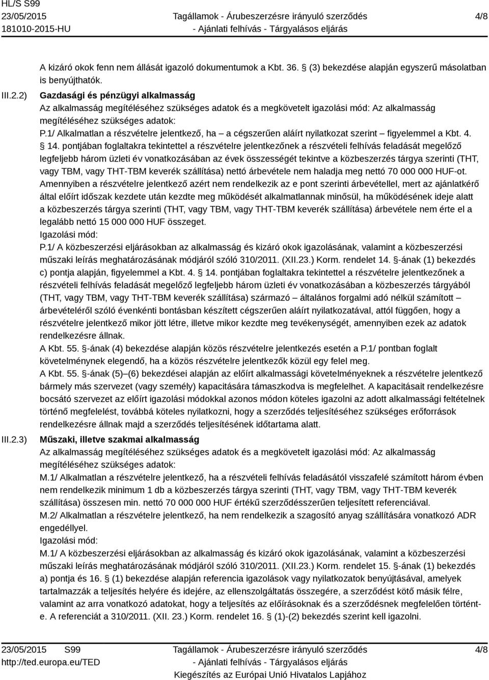 1/ Alkalmatlan a részvételre jelentkező, ha a cégszerűen aláírt nyilatkozat szerint figyelemmel a Kbt. 4. 14.