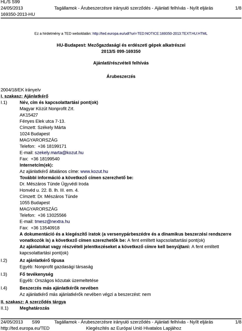 szakasz: Ajánlatkérő I.1) Név, cím és kapcsolattartási pont(ok) Magyar Közút Nonprofit Zrt. AK15427 Fényes Elek utca 7-13.