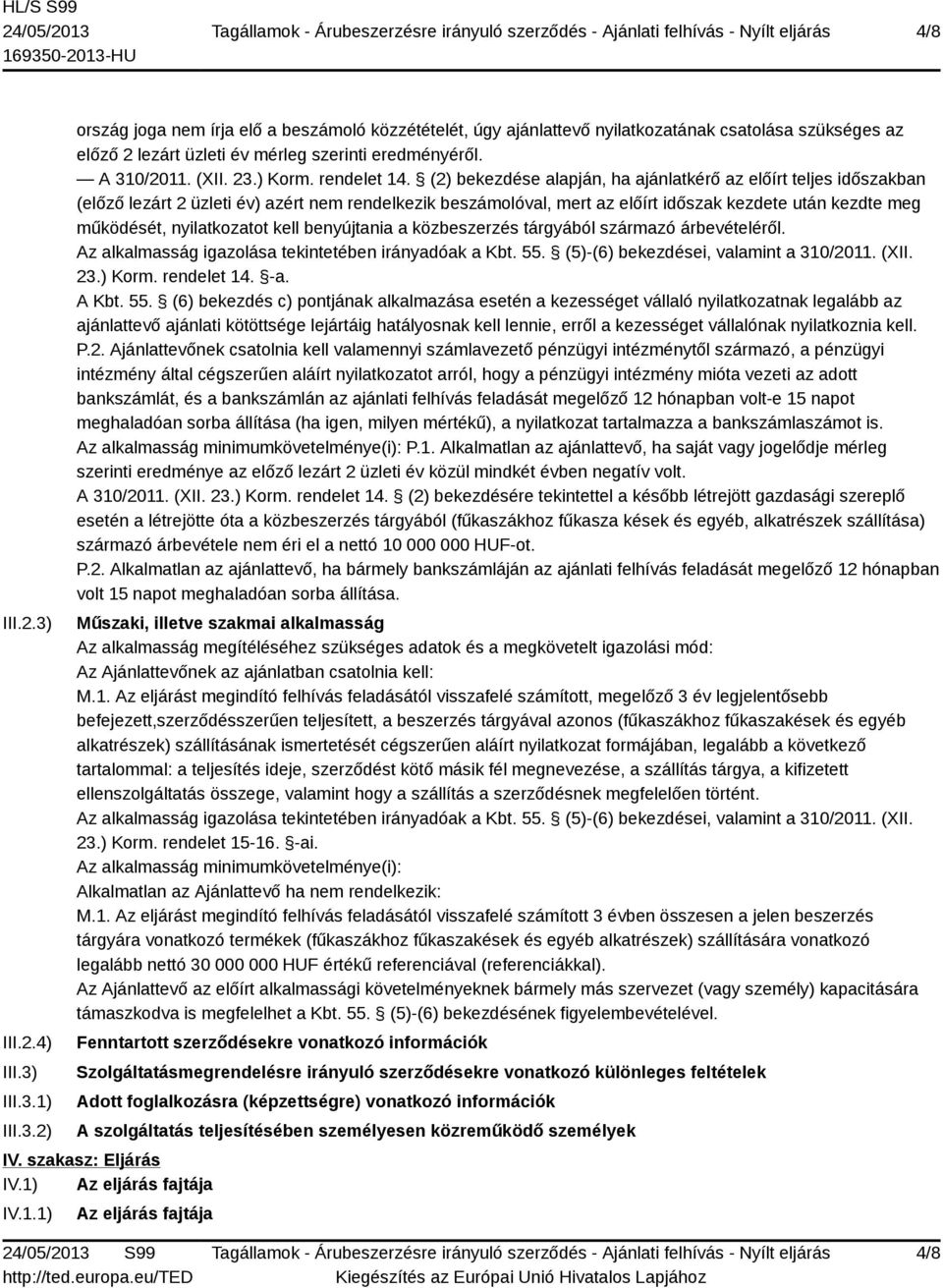 (2) bekezdése alapján, ha ajánlatkérő az előírt teljes időszakban (előző lezárt 2 üzleti év) azért nem rendelkezik beszámolóval, mert az előírt időszak kezdete után kezdte meg működését,