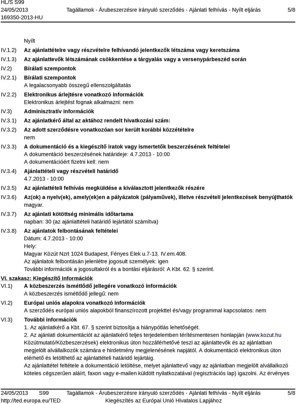 IV.3.1) IV.3.2) IV.3.3) IV.3.4) IV.3.5) IV.3.6) IV.3.7) IV.3.8) Nyílt Az ajánlattételre vagy részvételre felhívandó jelentkezők létszáma vagy keretszáma Az ajánlattevők létszámának csökkentése a