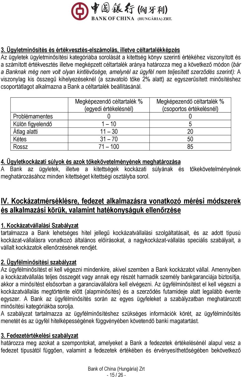 kis összegű kihelyezéseknél (a szavatoló tőke 2% alatt) az egyszerűsített minősítéshez csoportátlagot alkalmazna a Bank a céltartalék beállításánál.