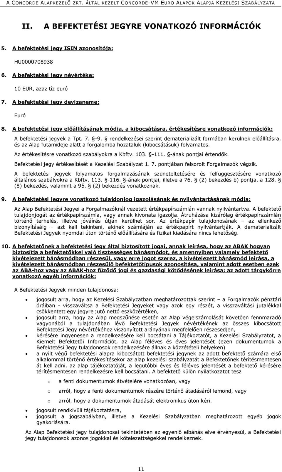 rendelkezései szerint dematerializált formában kerülnek előállításra, és az Alap futamideje alatt a forgalomba hozataluk (kibocsátásuk) folyamatos. Az értékesítésre vonatkozó szabályokra a Kbftv. 103.