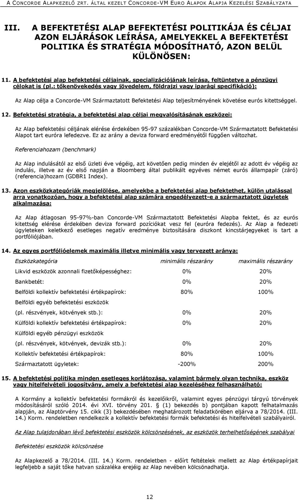 : tőkenövekedés vagy jövedelem, földrajzi vagy iparági specifikáció): Az Alap célja a Concorde-VM Származtatott Befektetési Alap teljesítményének követése eurós kitettséggel. 12.