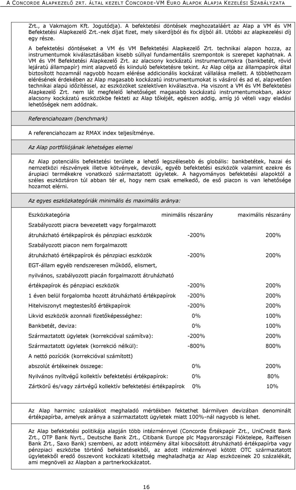 technikai alapon hozza, az instrumentumok kiválasztásában kisebb súllyal fundamentális szempontok is szerepet kaphatnak. A VM és VM Befektetési Alapkezelő Zrt.