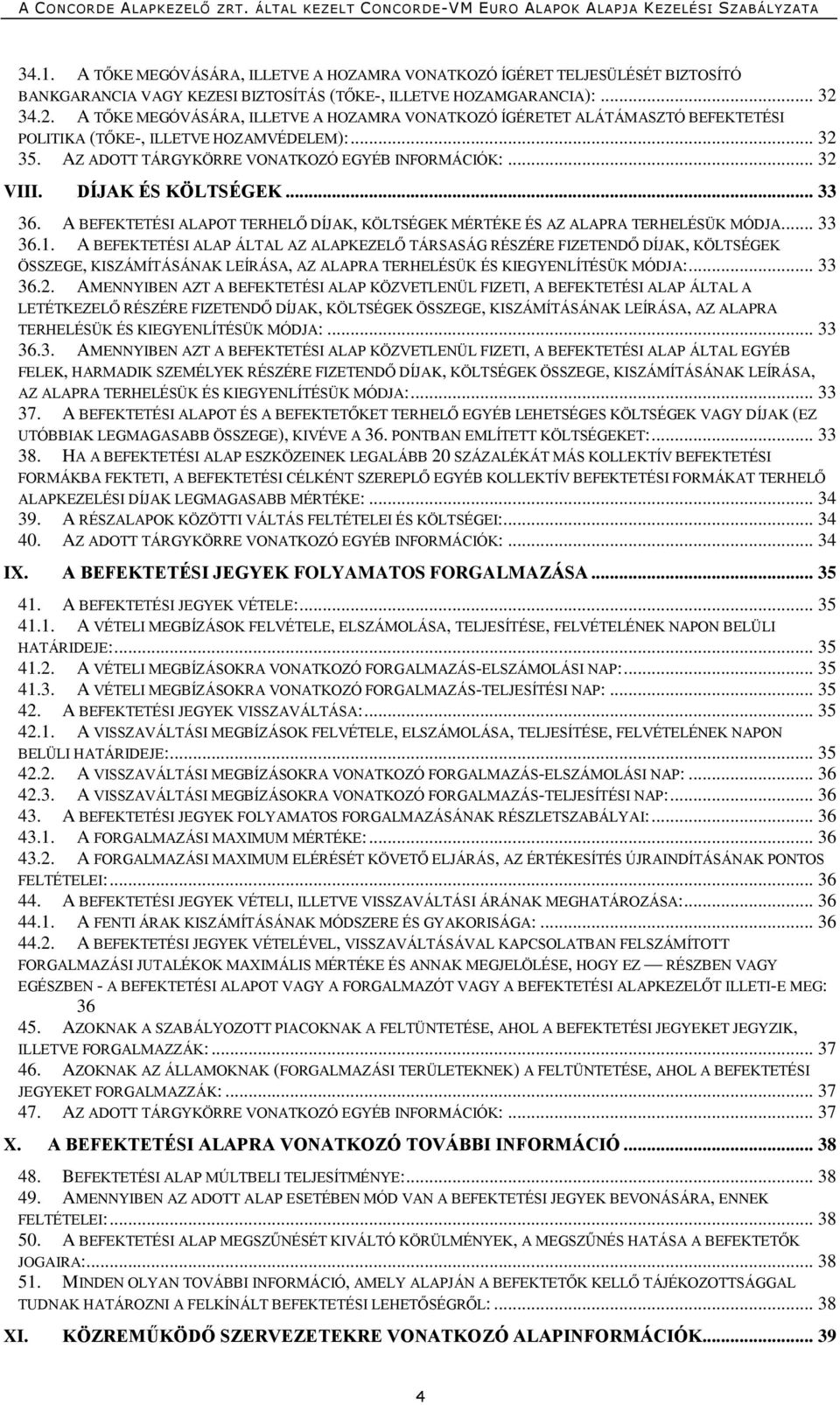 DÍJAK ÉS KÖLTSÉGEK... 33 36. A BEFEKTETÉSI ALAPOT TERHELŐ DÍJAK, KÖLTSÉGEK MÉRTÉKE ÉS AZ ALAPRA TERHELÉSÜK MÓDJA... 33 36.1.