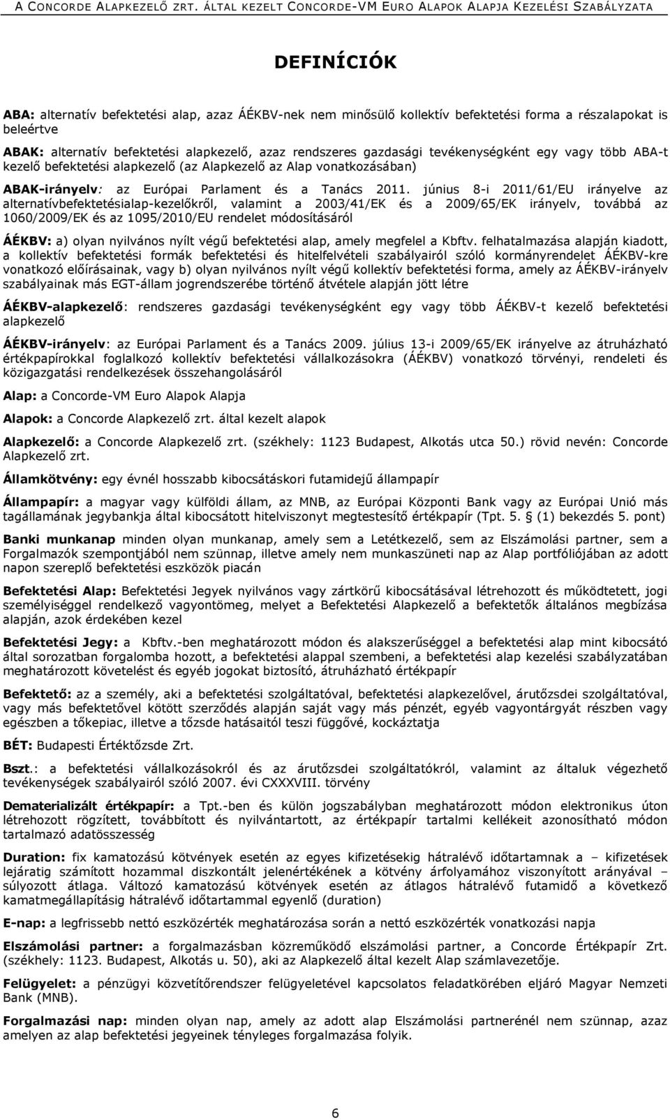 június 8-i 2011/61/EU irányelve az alternatívbefektetésialap-kezelőkről, valamint a 2003/41/EK és a 2009/65/EK irányelv, továbbá az 1060/2009/EK és az 1095/2010/EU rendelet módosításáról ÁÉKBV: a)