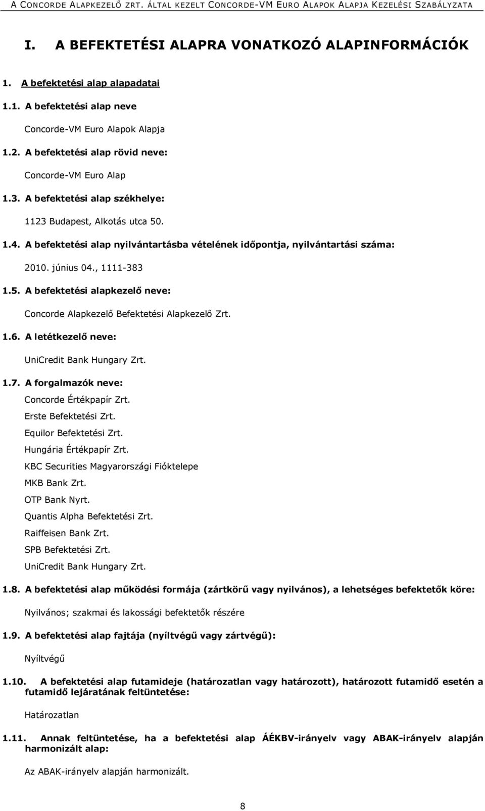 A befektetési alap nyilvántartásba vételének időpontja, nyilvántartási száma: 2010. június 04., 1111-383 1.5. A befektetési alapkezelő neve: Concorde Alapkezelő Befektetési Alapkezelő Zrt. 1.6.