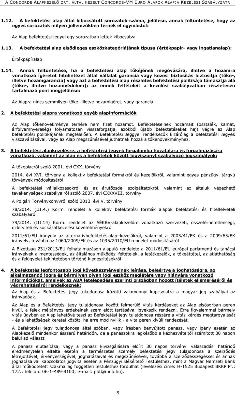 Annak feltüntetése, ha a befektetési alap tőkéjének megóvására, illetve a hozamra vonatkozó ígéretet hitelintézet által vállalat garancia vagy kezesi biztosítás biztosítja (tőke-, illetve