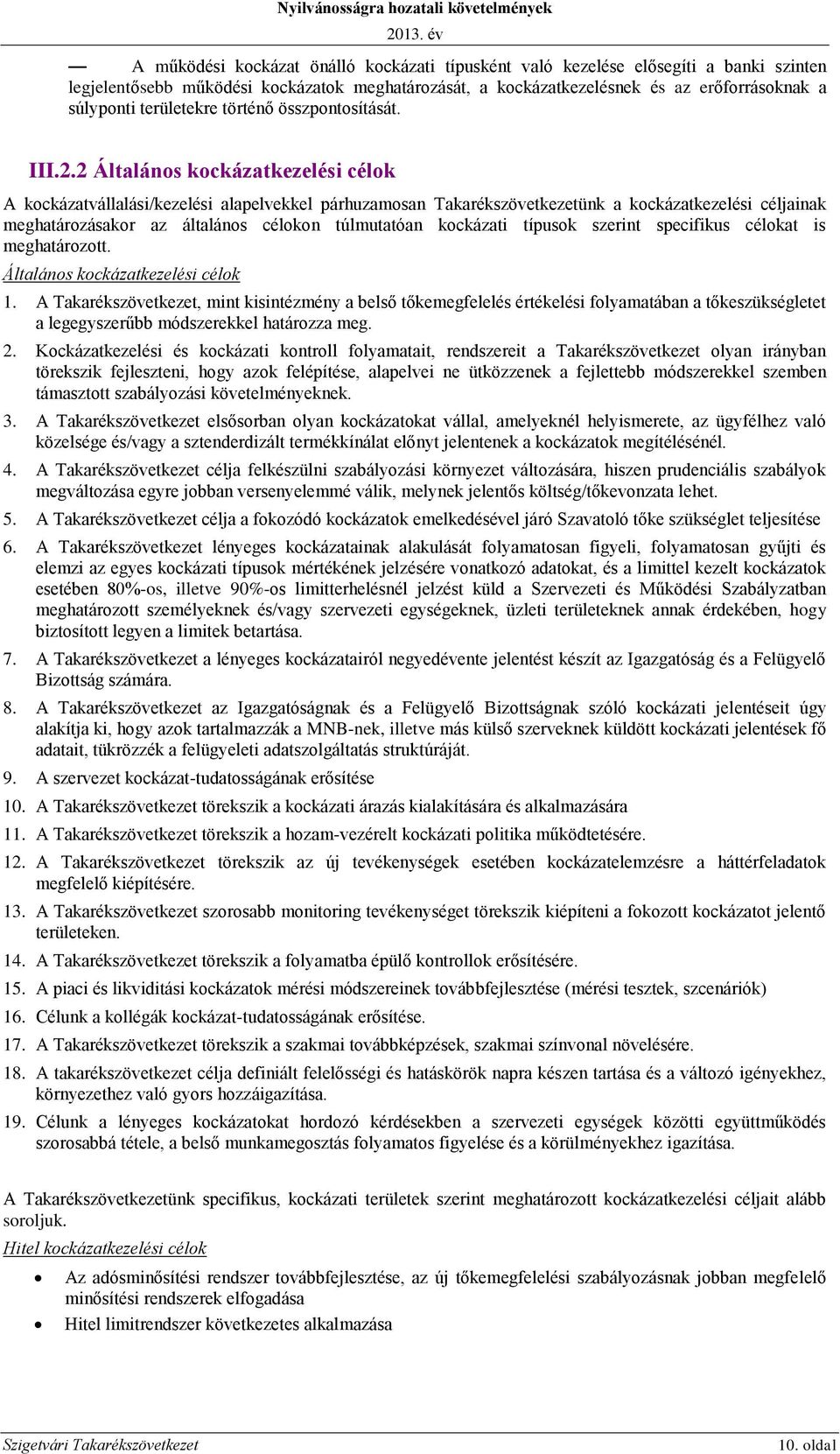 2 Általános kockázatkezelési célok A kockázatvállalási/kezelési alapelvekkel párhuzamosan Takarékszövetkezetünk a kockázatkezelési céljainak meghatározásakor az általános célokon túlmutatóan