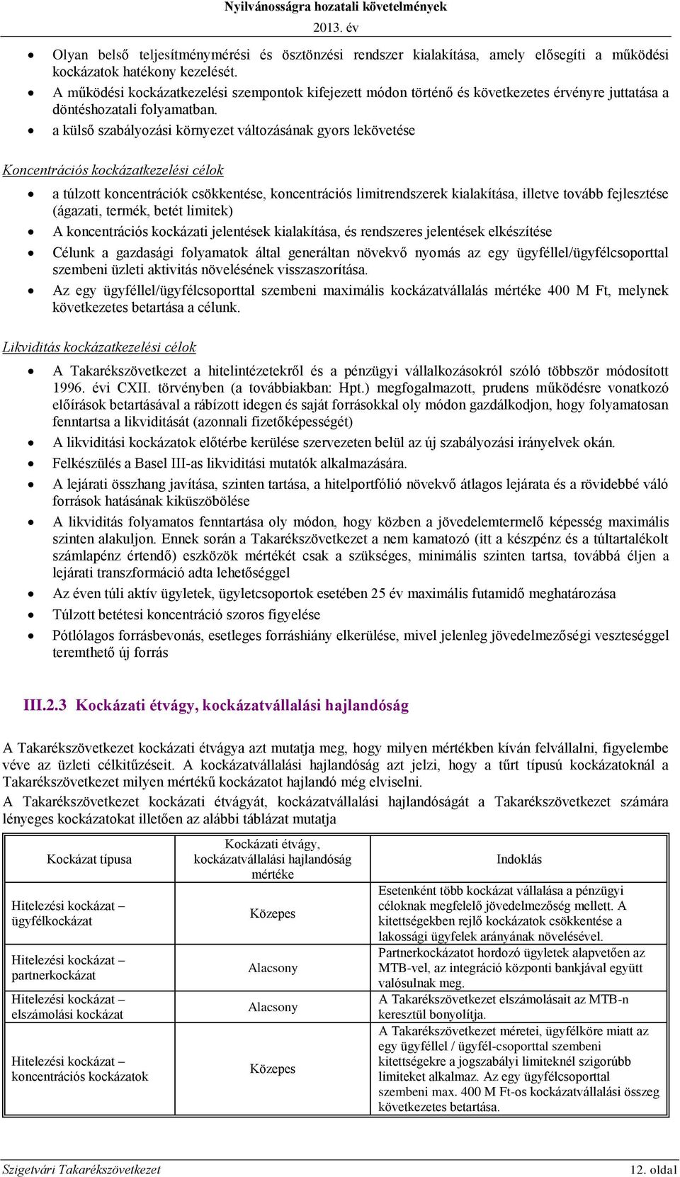 a külső szabályozási környezet változásának gyors lekövetése Koncentrációs kockázatkezelési célok a túlzott koncentrációk csökkentése, koncentrációs limitrendszerek kialakítása, illetve tovább