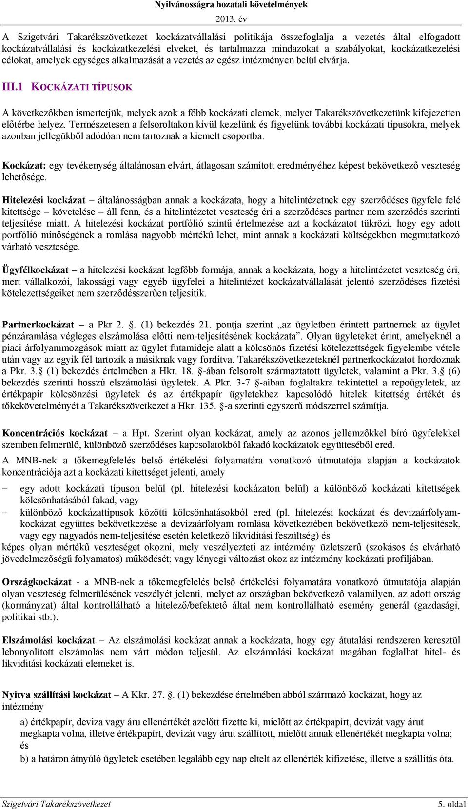 1 KOCKÁZATI TÍPUSOK A következőkben ismertetjük, melyek azok a főbb kockázati elemek, melyet Takarékszövetkezetünk kifejezetten előtérbe helyez.