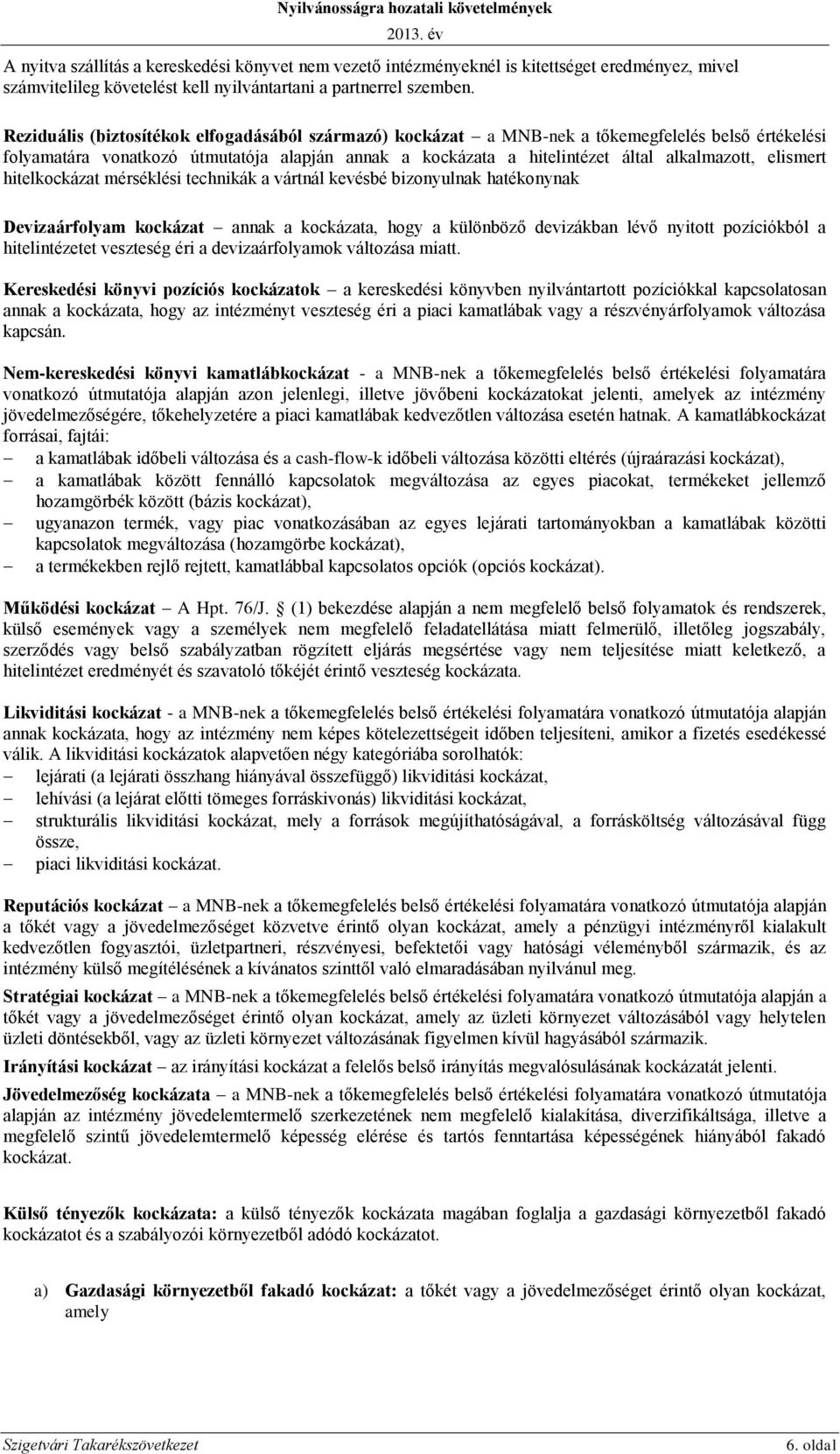 elismert hitelkockázat mérséklési technikák a vártnál kevésbé bizonyulnak hatékonynak Devizaárfolyam kockázat annak a kockázata, hogy a különböző devizákban lévő nyitott pozíciókból a hitelintézetet