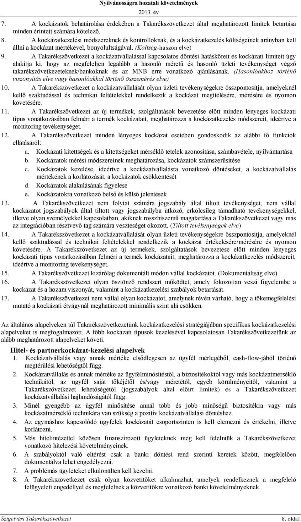 A Takarékszövetkezet a kockázatvállalással kapcsolatos döntési hatásköreit és kockázati limiteit úgy alakítja ki, hogy az megfeleljen legalább a hasonló méretű és hasonló üzleti tevékenységet végző