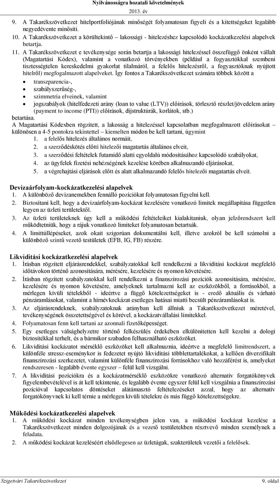 A Takarékszövetkezet e tevékenysége során betartja a lakossági hitelezéssel összefüggő önként vállalt (Magatartási Kódex), valamint a vonatkozó törvényekben (például a fogyasztókkal szembeni