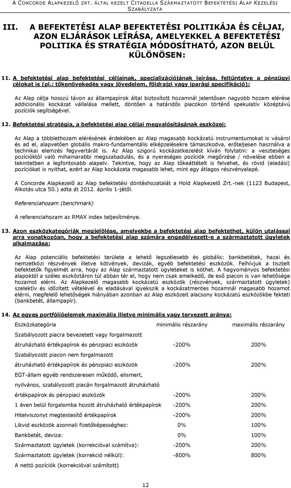 : tőkenövekedés vagy jövedelem, földrajzi vagy iparági specifikáció): Az Alap célja hosszú távon az állampapírok által biztosított hozamnál jelentősen nagyobb hozam elérése addicionális kockázat