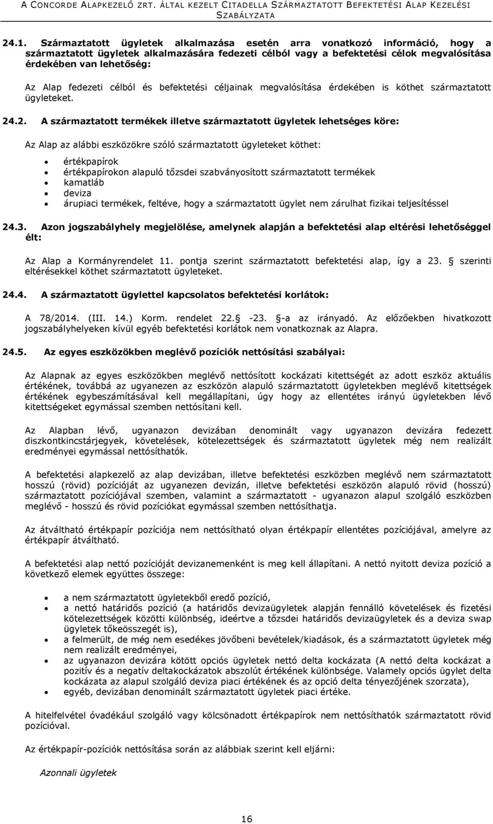 .2. A származtatott termékek illetve származtatott ügyletek lehetséges köre: Az Alap az alábbi eszközökre szóló származtatott ügyleteket köthet: értékpapírok értékpapírokon alapuló tőzsdei