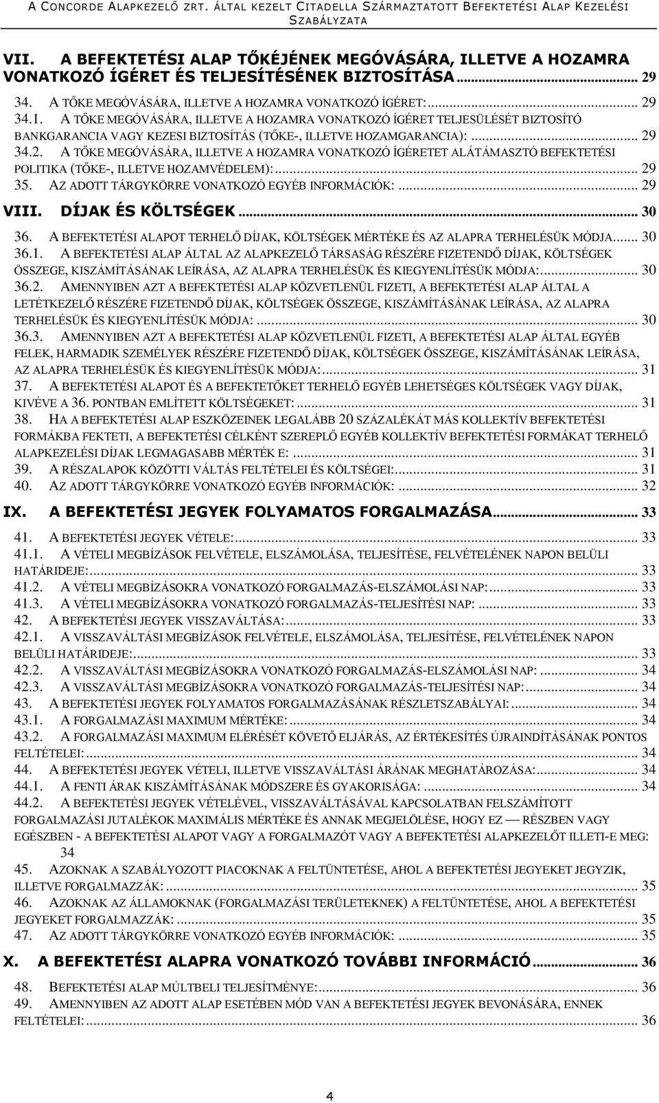 34.2. A TŐKE MEGÓVÁSÁRA, ILLETVE A HOZAMRA VONATKOZÓ ÍGÉRETET ALÁTÁMASZTÓ BEFEKTETÉSI POLITIKA (TŐKE-, ILLETVE HOZAMVÉDELEM):... 29 35. AZ ADOTT TÁRGYKÖRRE VONATKOZÓ EGYÉB INFORMÁCIÓK:... 29 VIII.