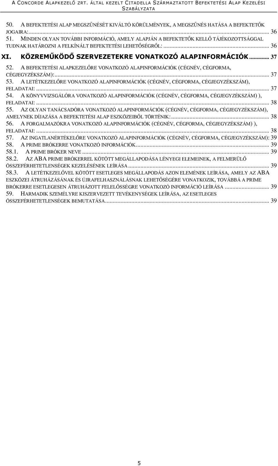 .. 37 52. A BEFEKTETÉSI ALAPKEZELŐRE VONATKOZÓ ALAPINFORMÁCIÓK (CÉGNÉV, CÉGFORMA, CÉGJEGYZÉKSZÁM):... 37 53. A LETÉTKEZELŐRE VONATKOZÓ ALAPINFORMÁCIÓK (CÉGNÉV, CÉGFORMA, CÉGJEGYZÉKSZÁM), FELADATAI:.