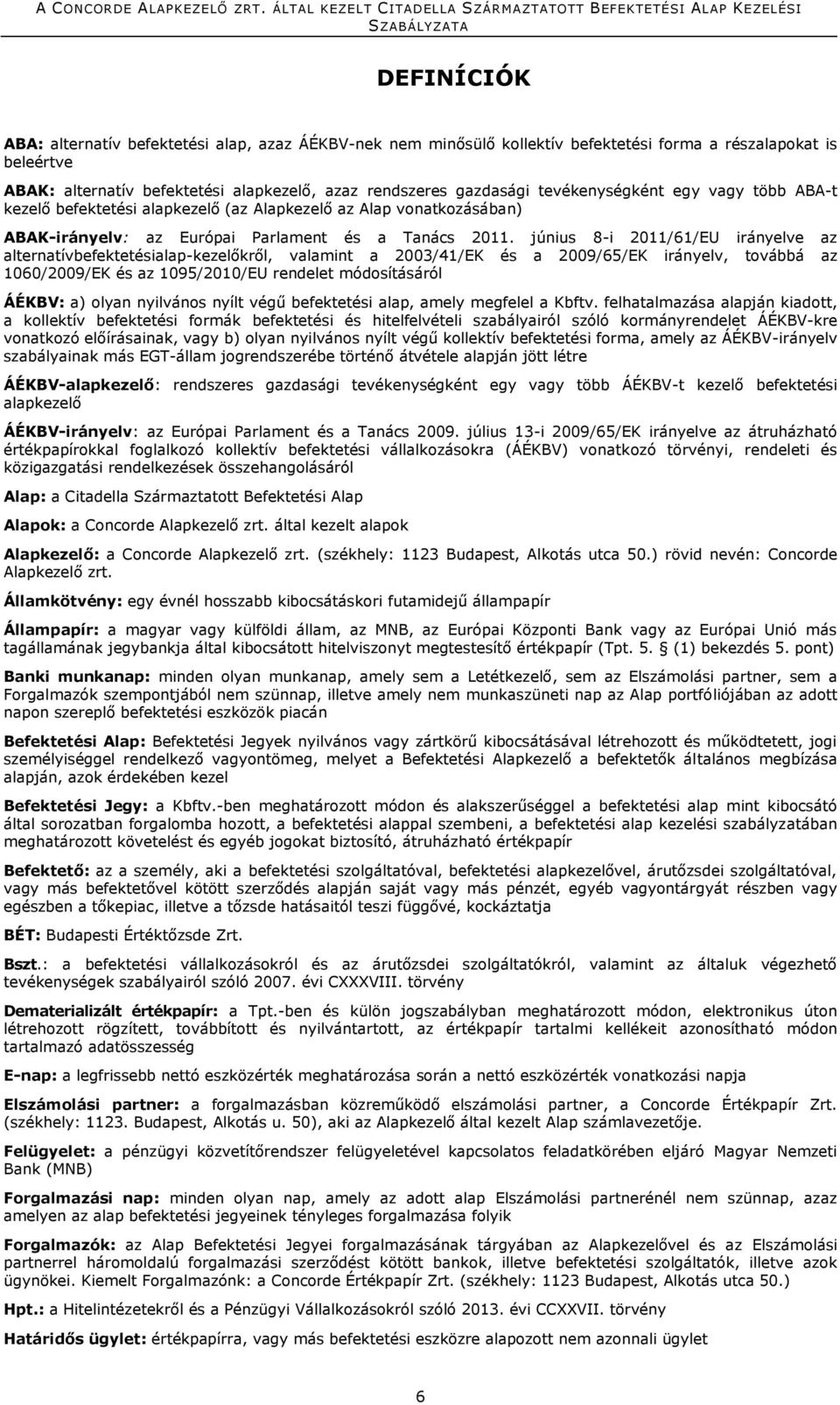 június 8-i 2011/61/EU irányelve az alternatívbefektetésialap-kezelőkről, valamint a 2003/41/EK és a 2009/65/EK irányelv, továbbá az 1060/2009/EK és az 1095/2010/EU rendelet módosításáról ÁÉKBV: a)