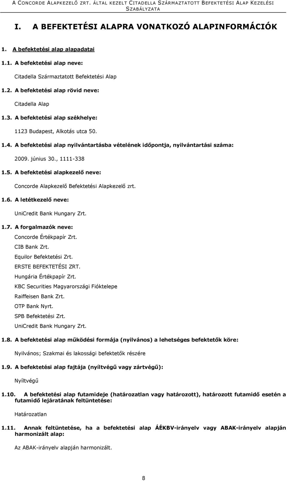 A befektetési alap nyilvántartásba vételének időpontja, nyilvántartási száma: 2009. június 30., 1111-338 1.5. A befektetési alapkezelő neve: Concorde Alapkezelő Befektetési Alapkezelő zrt. 1.6.