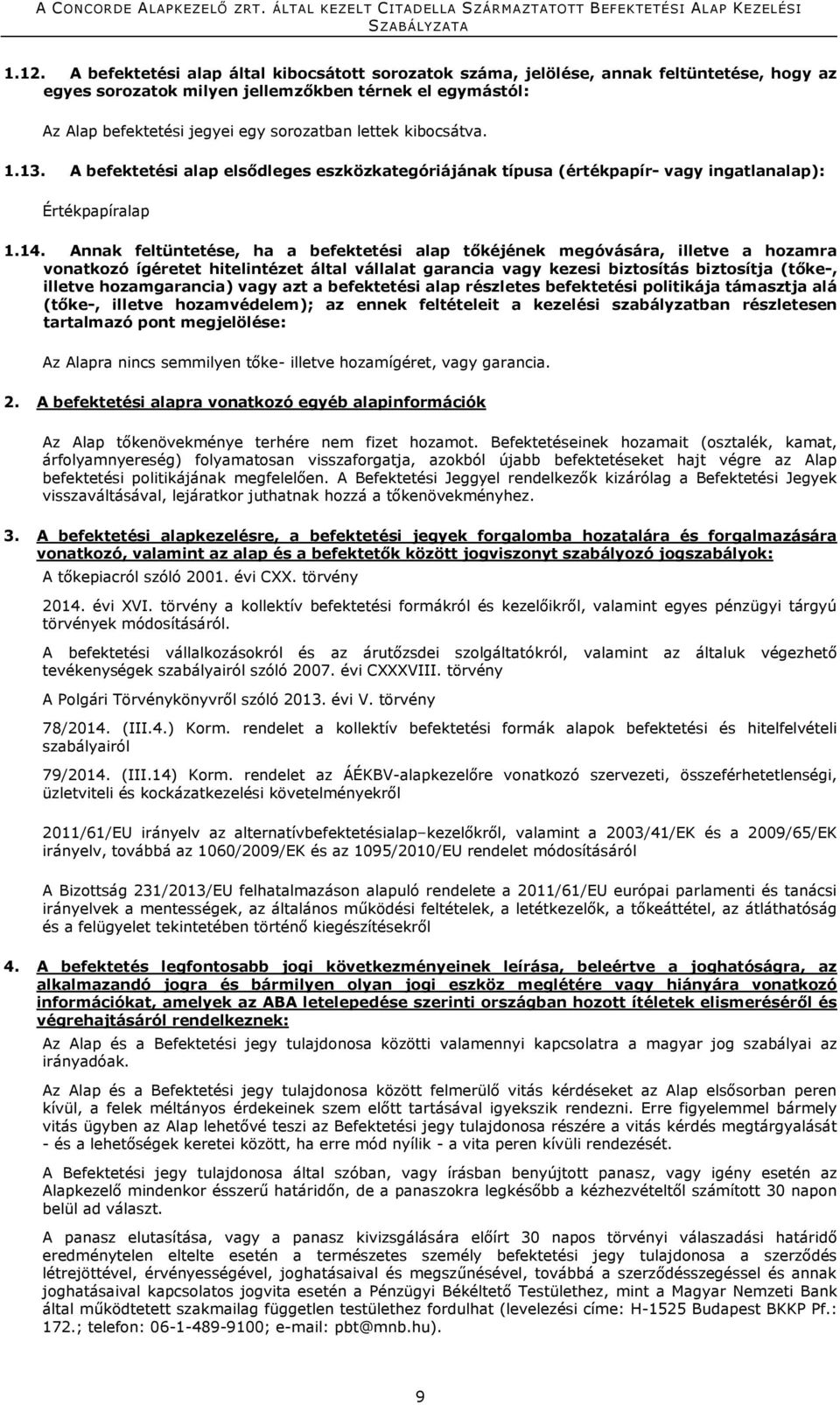 Annak feltüntetése, ha a befektetési alap tőkéjének megóvására, illetve a hozamra vonatkozó ígéretet hitelintézet által vállalat garancia vagy kezesi biztosítás biztosítja (tőke-, illetve