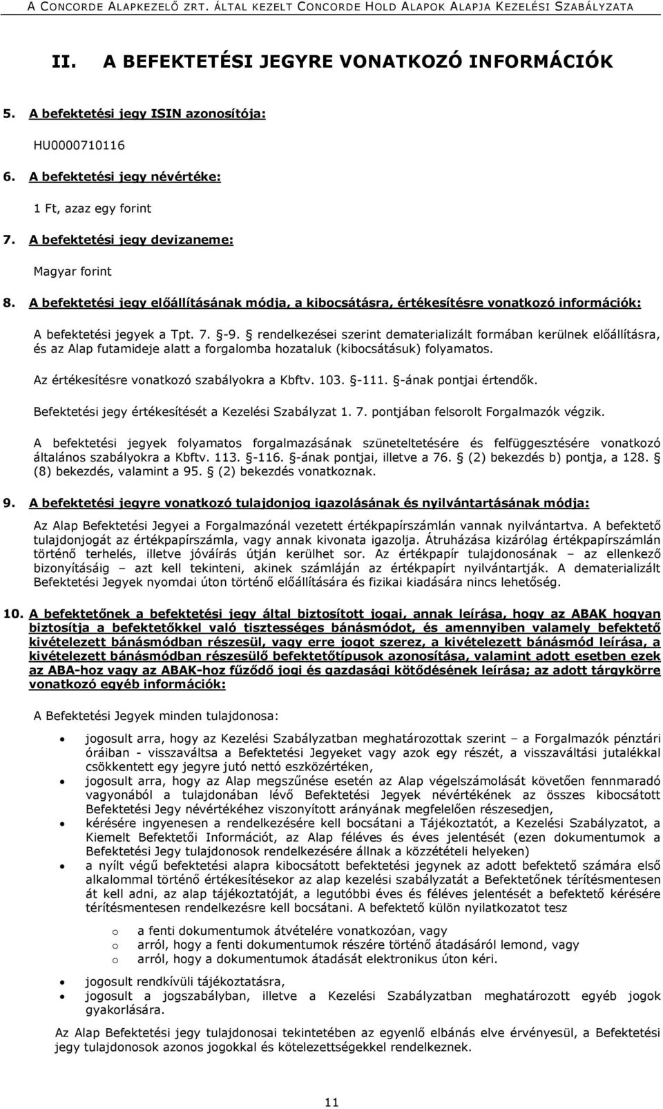 rendelkezései szerint dematerializált formában kerülnek előállításra, és az Alap futamideje alatt a forgalomba hozataluk (kibocsátásuk) folyamatos. Az értékesítésre vonatkozó szabályokra a Kbftv. 103.