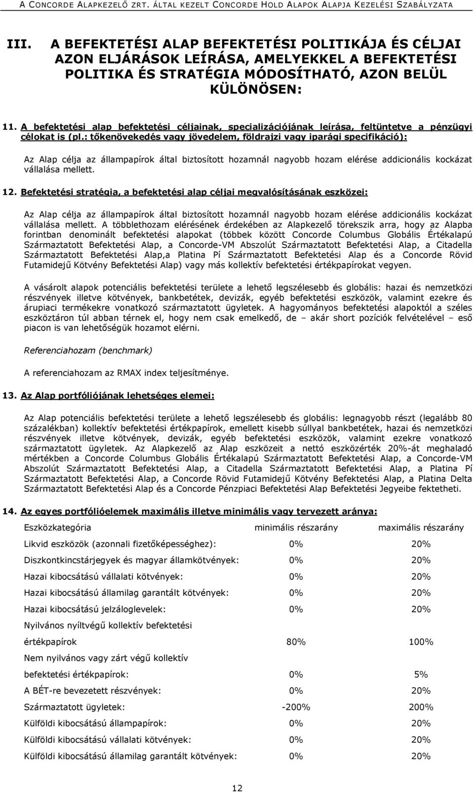 : tőkenövekedés vagy jövedelem, földrajzi vagy iparági specifikáció): Az Alap célja az állampapírok által biztosított hozamnál nagyobb hozam elérése addicionális kockázat vállalása mellett. 12.