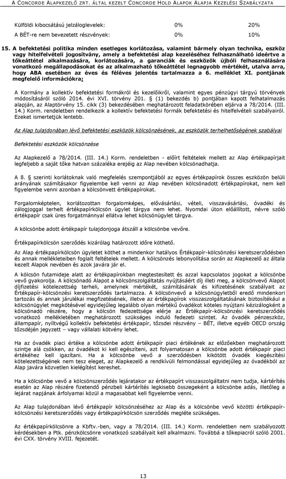 tőkeáttétel alkalmazására, korlátozására, a garanciák és eszközök újbóli felhasználására vonatkozó megállapodásokat és az alkalmazható tőkeáttétel legnagyobb mértékét, utalva arra, hogy ABA esetében