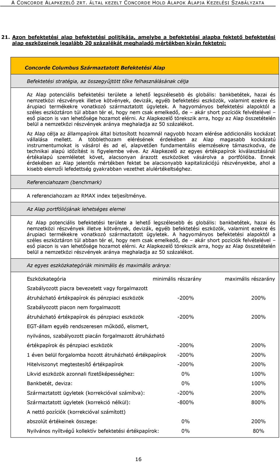 nemzetközi részvények illetve kötvények, devizák, egyéb befektetési eszközök, valamint ezekre és árupiaci termékekre vonatkozó származtatott ügyletek.