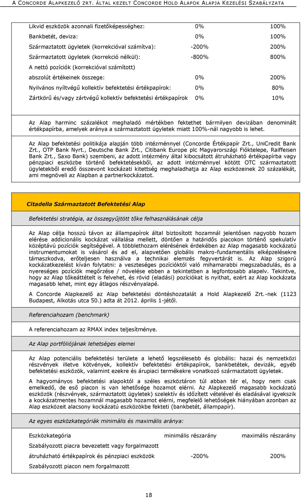 10% Az Alap harminc százalékot meghaladó mértékben fektethet bármilyen devizában denominált értékpapírba, amelyek aránya a származtatott ügyletek miatt 100%-nál nagyobb is lehet.