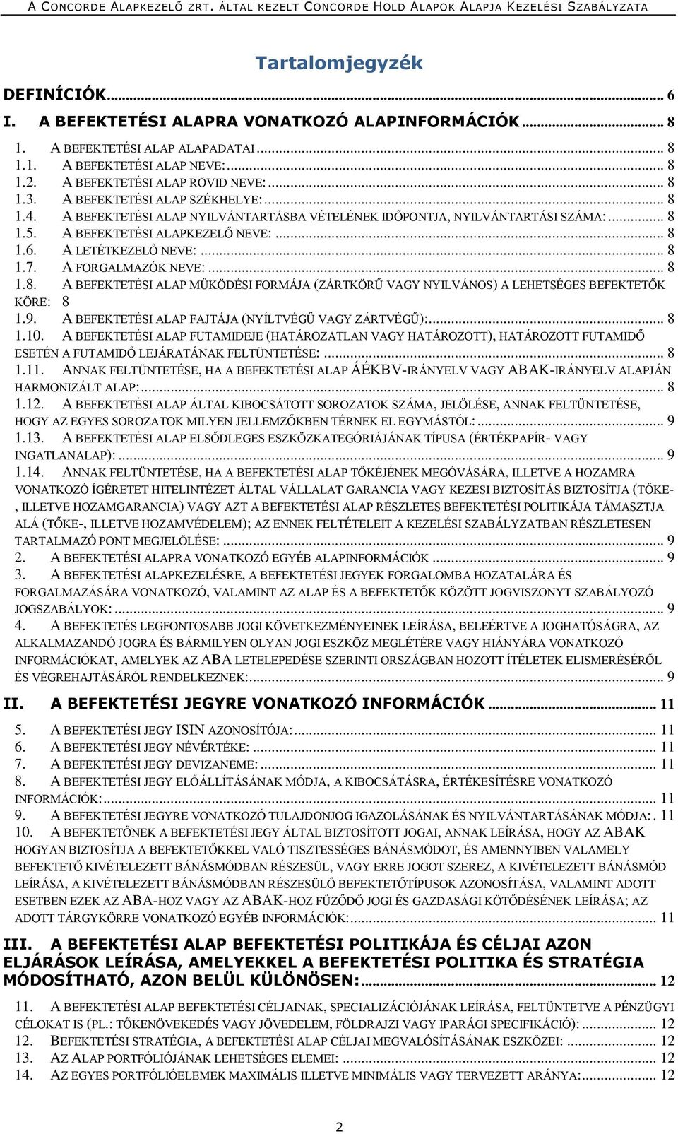 .. 8 1.7. A FORGALMAZÓK NEVE:... 8 1.8. A BEFEKTETÉSI ALAP MŰKÖDÉSI FORMÁJA (ZÁRTKÖRŰ VAGY NYILVÁNOS) A LEHETSÉGES BEFEKTETŐK KÖRE: 8 1.9. A BEFEKTETÉSI ALAP FAJTÁJA (NYÍLTVÉGŰ VAGY ZÁRTVÉGŰ):... 8 1.10.