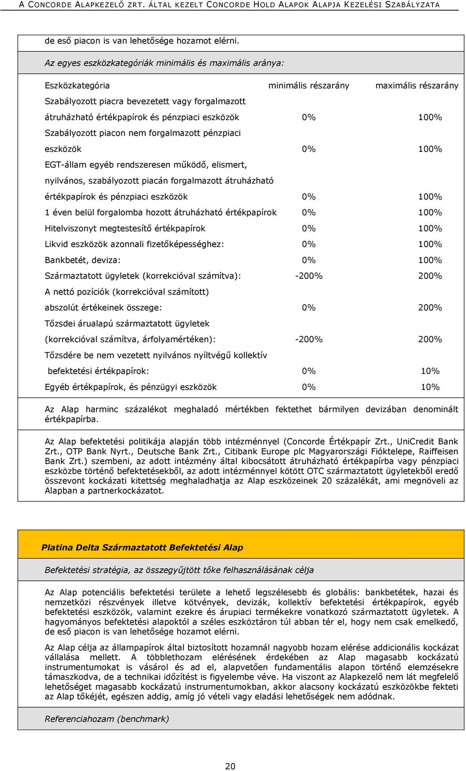 eszközök 0% 100% Szabályozott piacon nem forgalmazott pénzpiaci eszközök 0% 100% EGT-állam egyéb rendszeresen működő, elismert, nyilvános, szabályozott piacán forgalmazott átruházható értékpapírok és