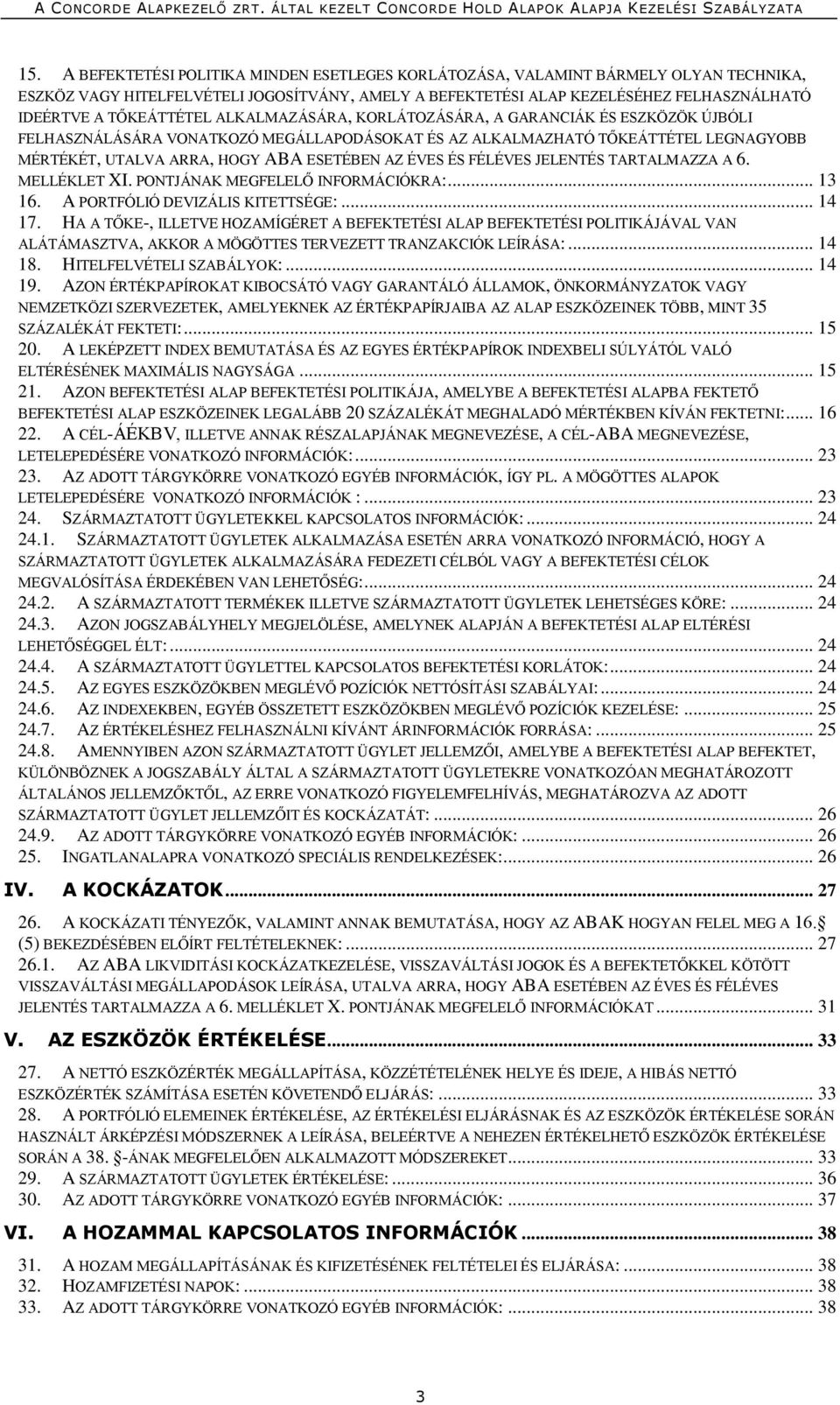 AZ ÉVES ÉS FÉLÉVES JELENTÉS TARTALMAZZA A 6. MELLÉKLET XI. PONTJÁNAK MEGFELELŐ INFORMÁCIÓKRA:... 13 16. A PORTFÓLIÓ DEVIZÁLIS KITETTSÉGE:... 14 17.