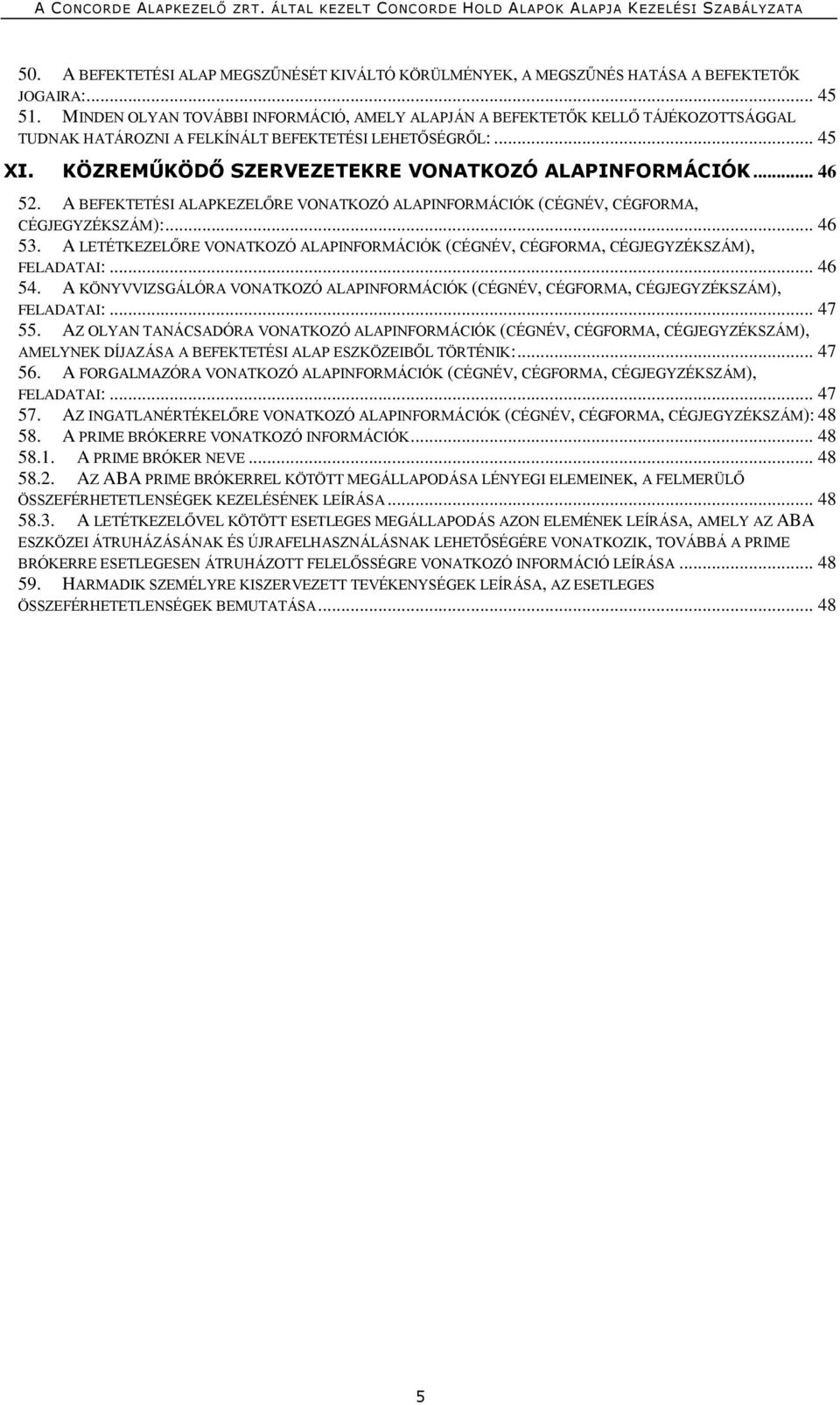 .. 46 52. A BEFEKTETÉSI ALAPKEZELŐRE VONATKOZÓ ALAPINFORMÁCIÓK (CÉGNÉV, CÉGFORMA, CÉGJEGYZÉKSZÁM):... 46 53. A LETÉTKEZELŐRE VONATKOZÓ ALAPINFORMÁCIÓK (CÉGNÉV, CÉGFORMA, CÉGJEGYZÉKSZÁM), FELADATAI:.