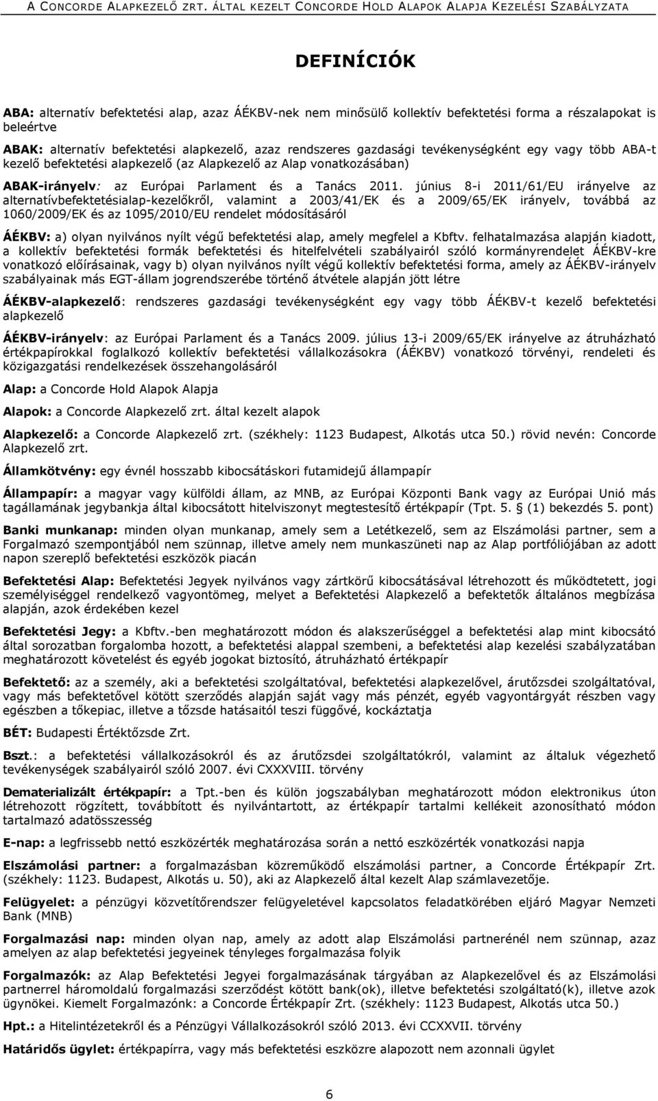 június 8-i 2011/61/EU irányelve az alternatívbefektetésialap-kezelőkről, valamint a 2003/41/EK és a 2009/65/EK irányelv, továbbá az 1060/2009/EK és az 1095/2010/EU rendelet módosításáról ÁÉKBV: a)