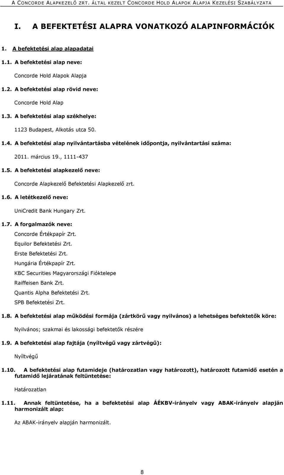 1.6. A letétkezelő neve: UniCredit Bank Hungary Zrt. 1.7. A forgalmazók neve: Concorde Értékpapír Zrt. Equilor Befektetési Zrt. Erste Befektetési Zrt. Hungária Értékpapír Zrt.