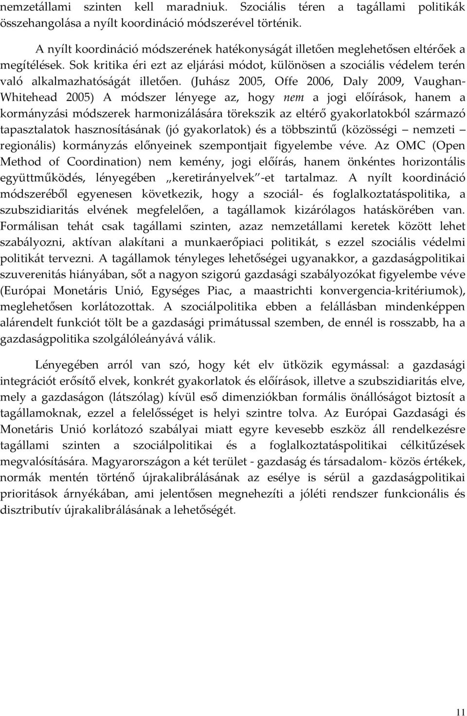 (Juh{sz 2005, Offe 2006, Daly 2009, Vaughan- Whitehead 2005) A módszer lényege az, hogy nem a jogi előír{sok, hanem a korm{nyz{si módszerek harmoniz{l{s{ra törekszik az eltérő gyakorlatokból sz{rmazó