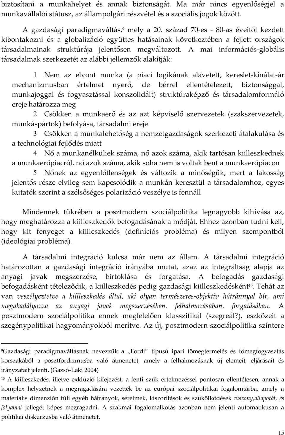 A mai inform{ciós-glob{lis t{rsadalmak szerkezetét az al{bbi jellemzők alakítj{k: Nem az elvont munka (a piaci logik{nak al{vetett, kereslet-kín{lat-{r mechanizmusban értelmet nyerő, de bérrel