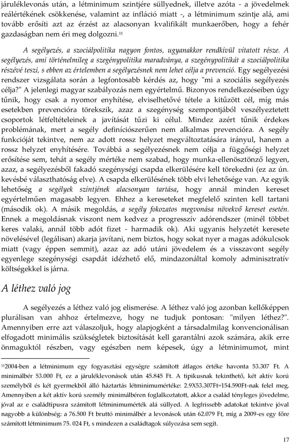 A segélyezés, ami történelmileg a szegénypolitika maradv{nya, a szegénypolitik{t a szoci{lpolitika részévé teszi, s ebben az értelemben a segélyezésnek nem lehet célja a prevenció.