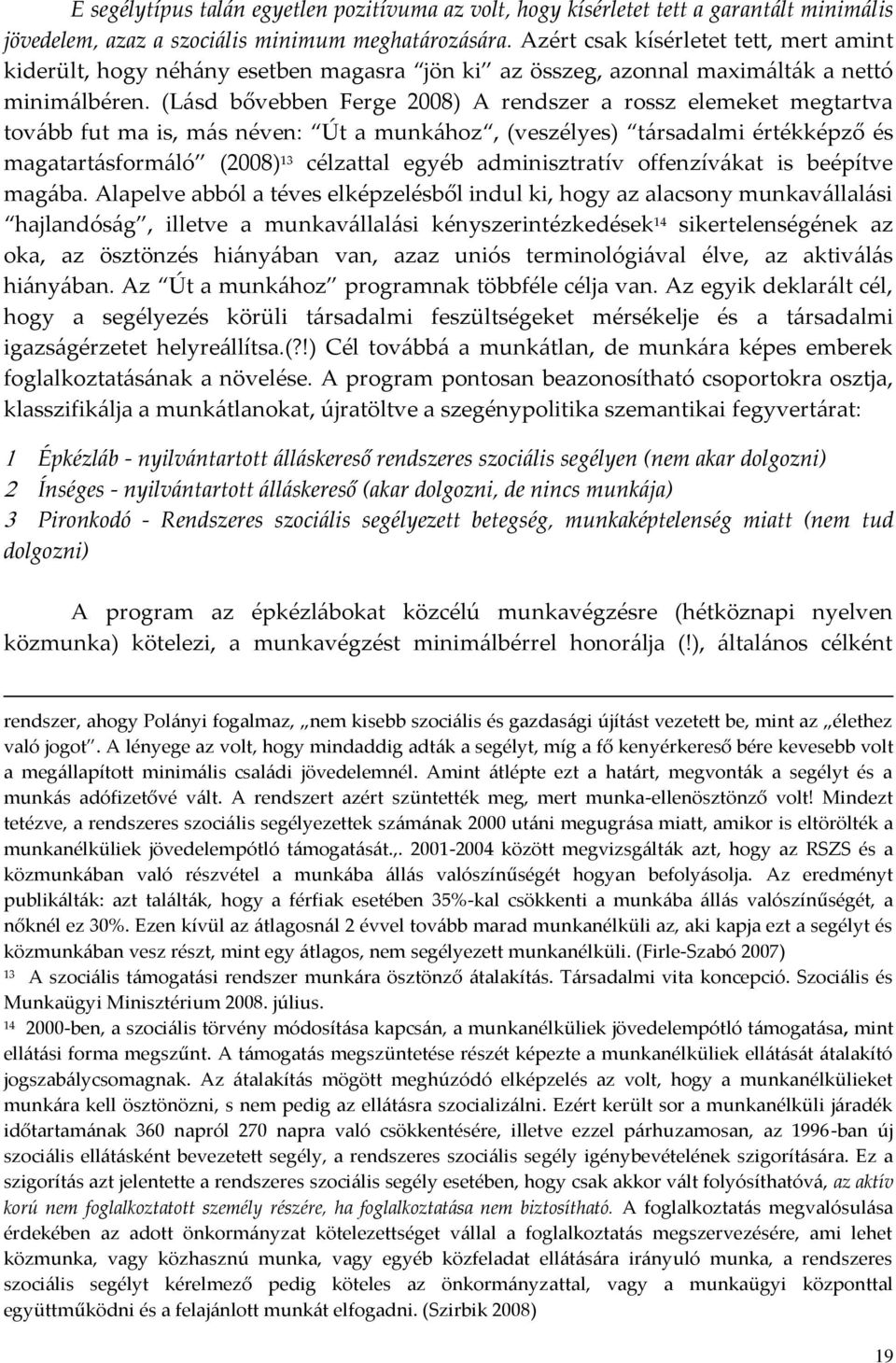 (L{sd bővebben Ferge 2008) A rendszer a rossz elemeket megtartva tov{bb fut ma is, m{s néven: Út a munk{hoz, (veszélyes) t{rsadalmi értékképző és magatart{sform{ló (2008) 13 célzattal egyéb