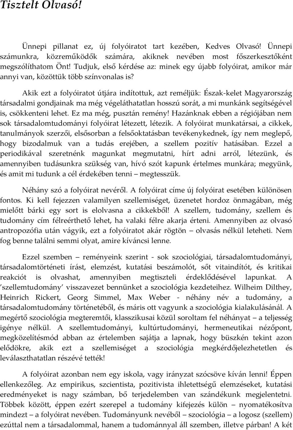 Akik ezt a folyóiratot útj{ra indítottuk, azt reméljük: Észak-kelet Magyarorsz{g t{rsadalmi gondjainak ma még végel{thatatlan hosszú sor{t, a mi munk{nk segítségével is, csökkenteni lehet.