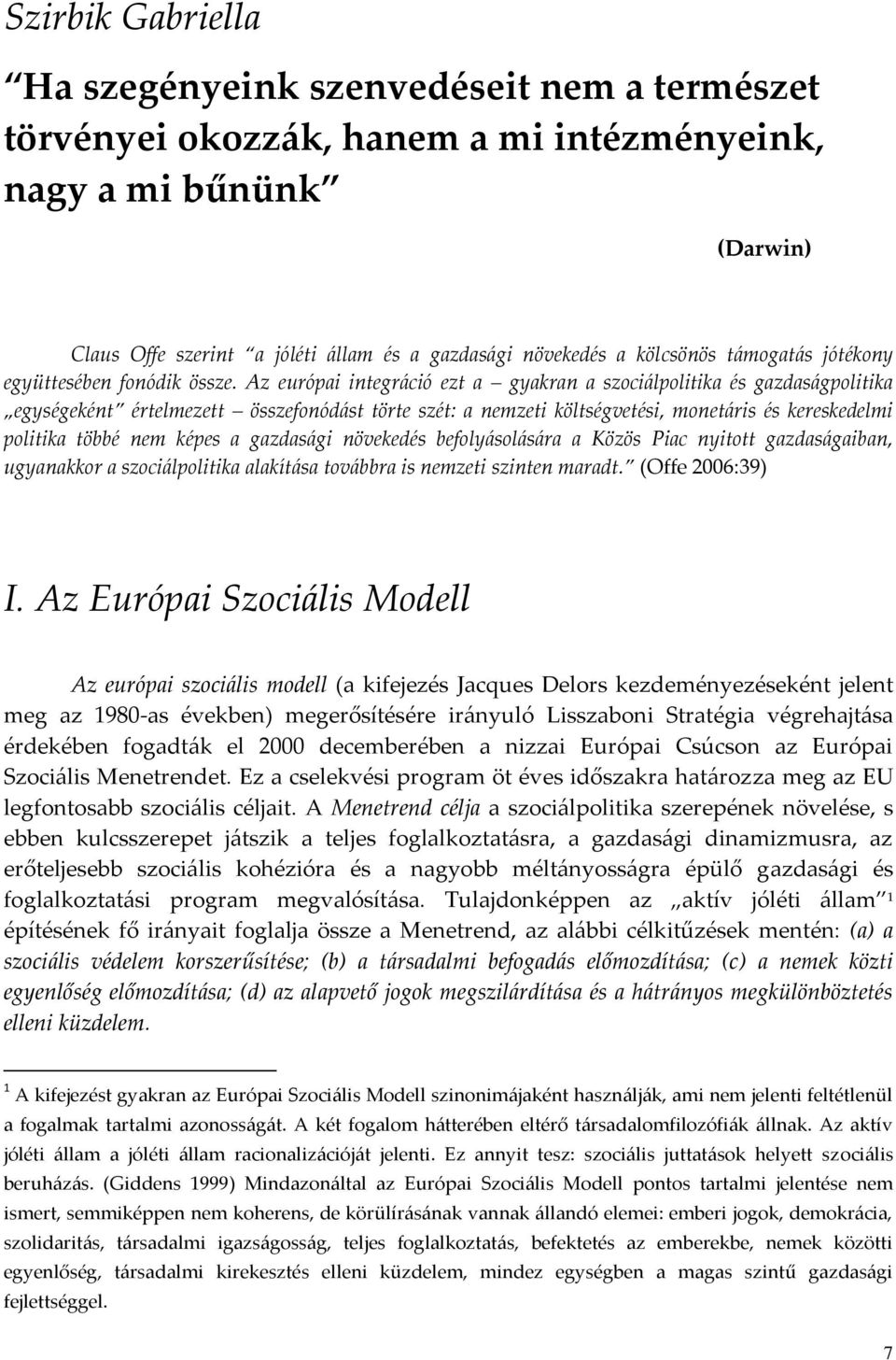 Az európai integr{ció ezt a gyakran a szoci{lpolitika és gazdas{gpolitika egységeként értelmezett összefonód{st törte szét: a nemzeti költségvetési, monet{ris és kereskedelmi politika többé nem képes