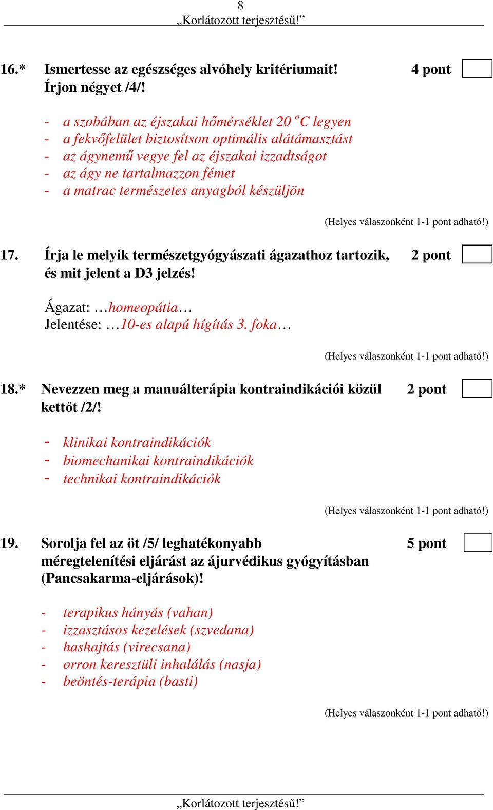 természetes anyagból készüljön 17. Írja le melyik természetgyógyászati ágazathoz tartozik, 2 pont és mit jelent a D3 jelzés! Ágazat: homeopátia Jelentése: 10-es alapú hígítás 3. foka 18.