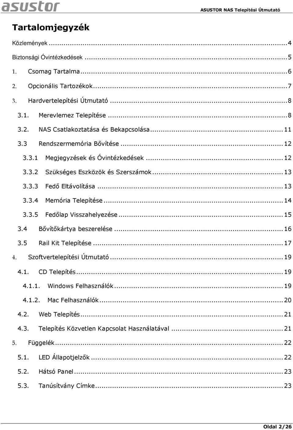 .. 15 3.4 Bővítőkártya beszerelése... 16 3.5 Rail Kit Telepítése... 17 4. Szoftvertelepítési Útmutató... 19 4.1. CD Telepítés... 19 4.1.1. Windows Felhasználók... 19 4.1.2. Mac Felhasználók... 20 4.2. Web Telepítés.