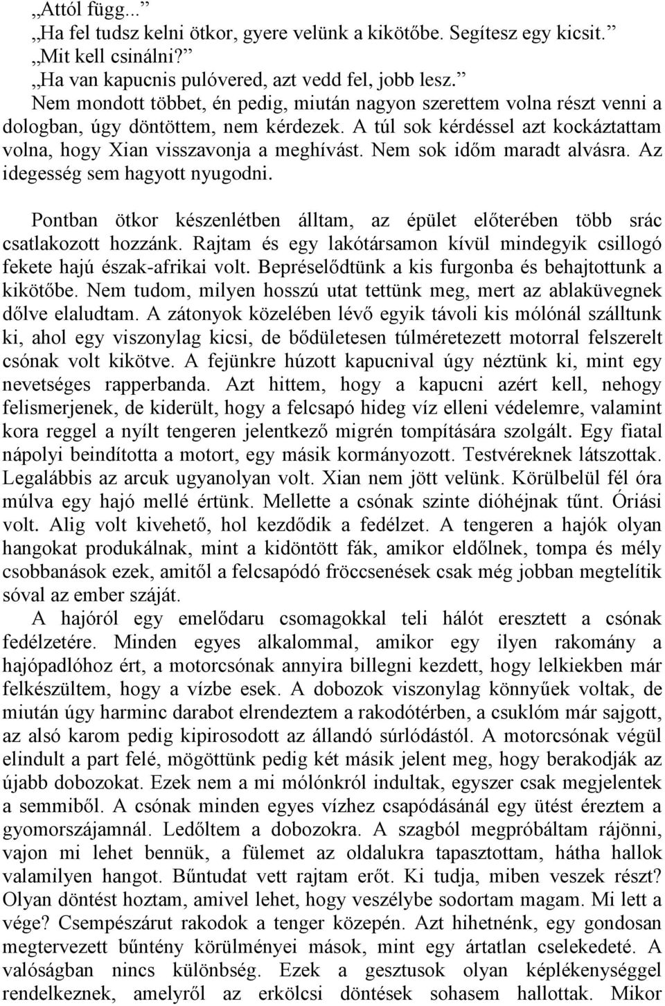 Nem sok időm maradt alvásra. Az idegesség sem hagyott nyugodni. Pontban ötkor készenlétben álltam, az épület előterében több srác csatlakozott hozzánk.