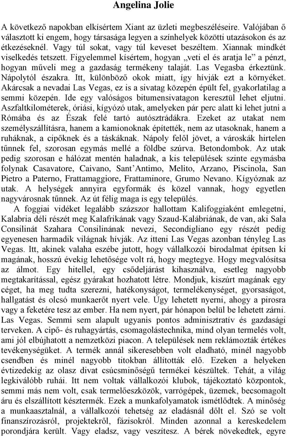 Las Vegasba érkeztünk. Nápolytól északra. Itt, különböző okok miatt, így hívják ezt a környéket. Akárcsak a nevadai Las Vegas, ez is a sivatag közepén épült fel, gyakorlatilag a semmi közepén.