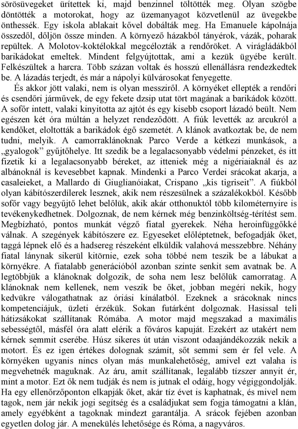 Mindent felgyújtottak, ami a kezük ügyébe került. Felkészültek a harcra. Több százan voltak és hosszú ellenállásra rendezkedtek be. A lázadás terjedt, és már a nápolyi külvárosokat fenyegette.