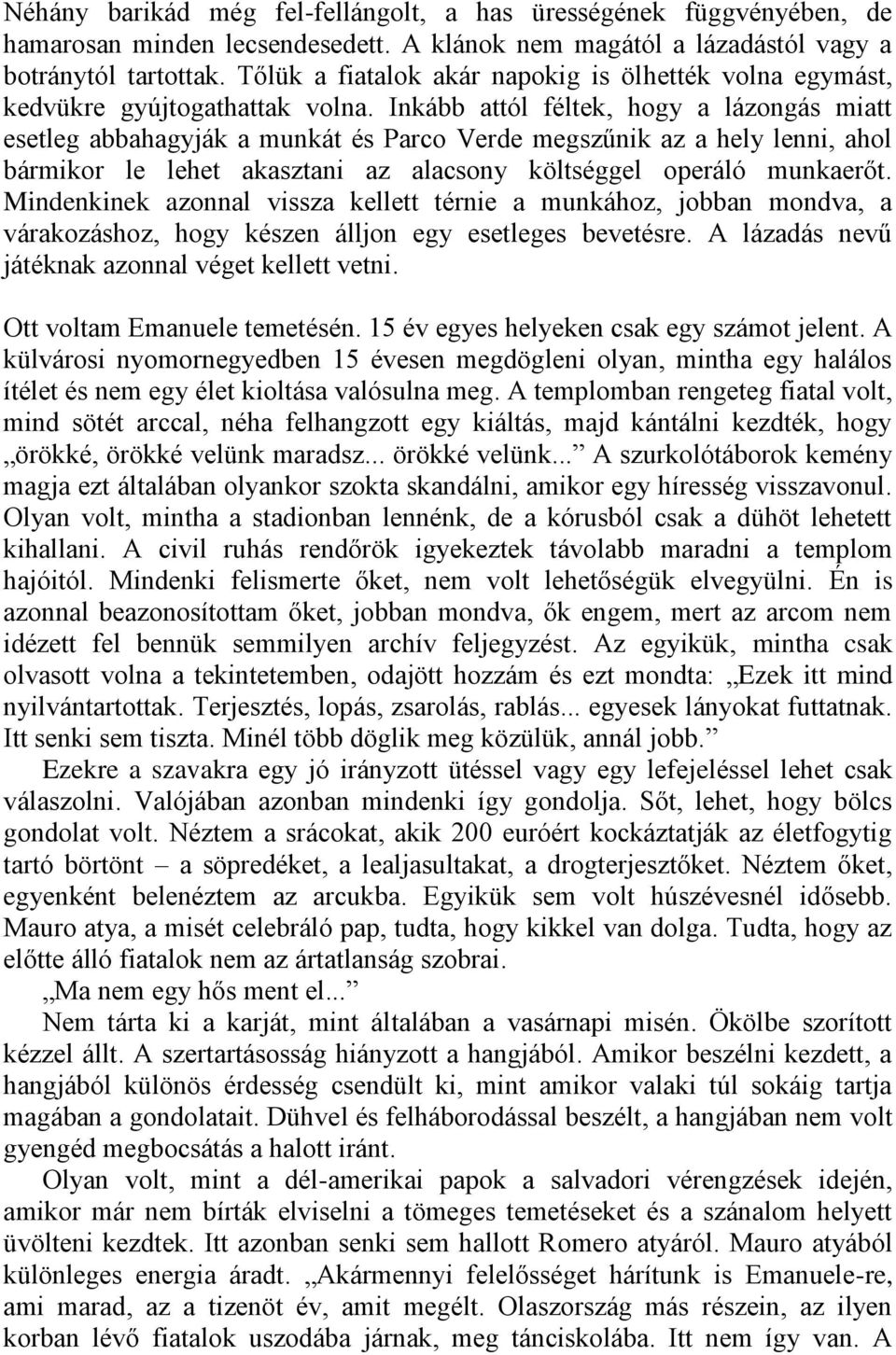 Inkább attól féltek, hogy a lázongás miatt esetleg abbahagyják a munkát és Parco Verde megszűnik az a hely lenni, ahol bármikor le lehet akasztani az alacsony költséggel operáló munkaerőt.